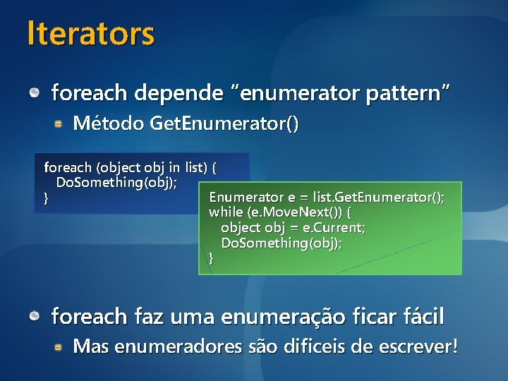 Iterators foreach depende “enumerator pattern” Método Get. Enumerator() foreach (object obj in list) {