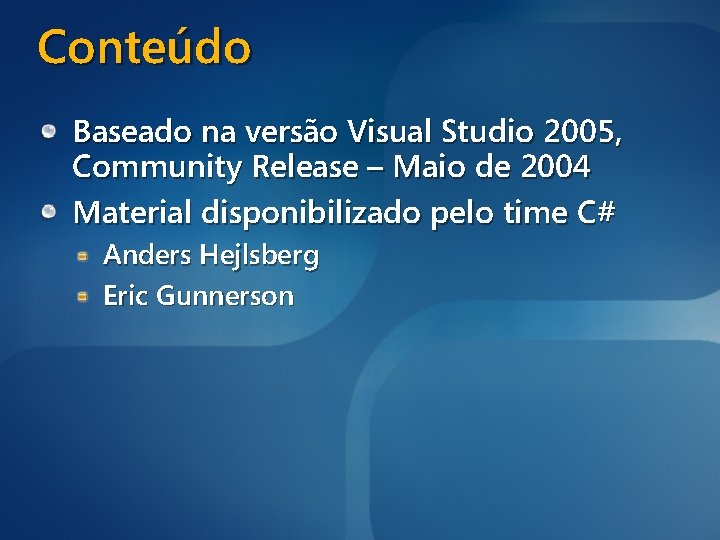 Conteúdo Baseado na versão Visual Studio 2005, Community Release – Maio de 2004 Material