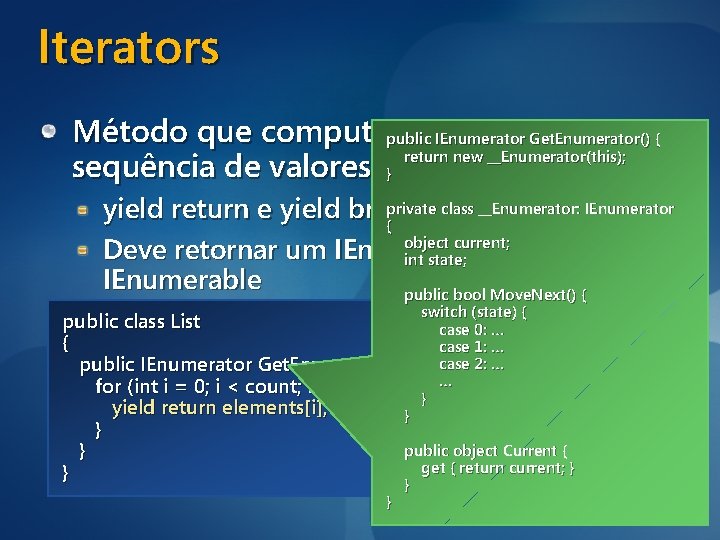 Iterators Método que computapublic e retorna uma IEnumerator Get. Enumerator() { return new __Enumerator(this);