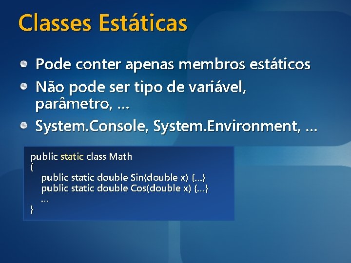 Classes Estáticas Pode conter apenas membros estáticos Não pode ser tipo de variável, parâmetro,