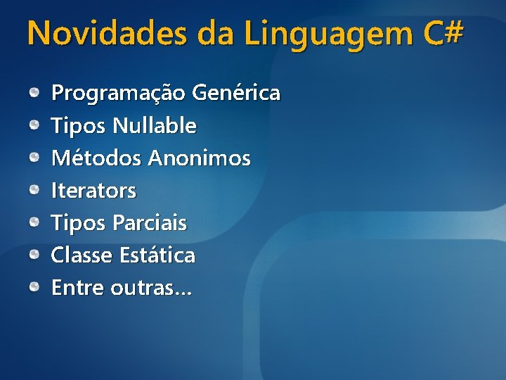 Novidades da Linguagem C# Programação Genérica Tipos Nullable Métodos Anonimos Iterators Tipos Parciais Classe