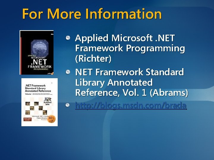 For More Information Applied Microsoft. NET Framework Programming (Richter) NET Framework Standard Library Annotated
