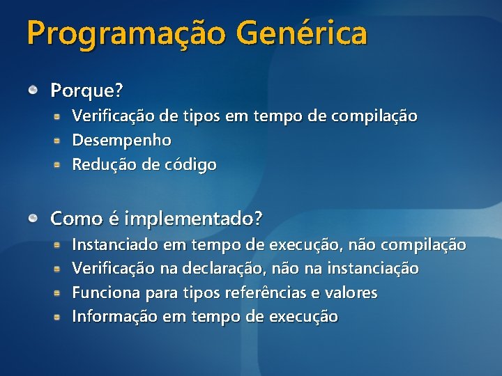 Programação Genérica Porque? Verificação de tipos em tempo de compilação Desempenho Redução de código