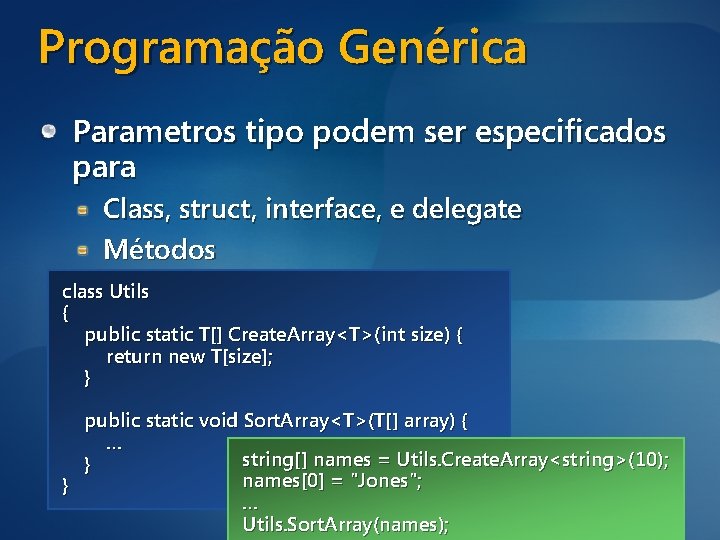 Programação Genérica Parametros tipo podem ser especificados para Class, struct, interface, e delegate Métodos