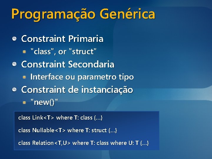 Programação Genérica Constraint Primaria "class", or "struct" Constraint Secondaria Interface ou parametro tipo Constraint