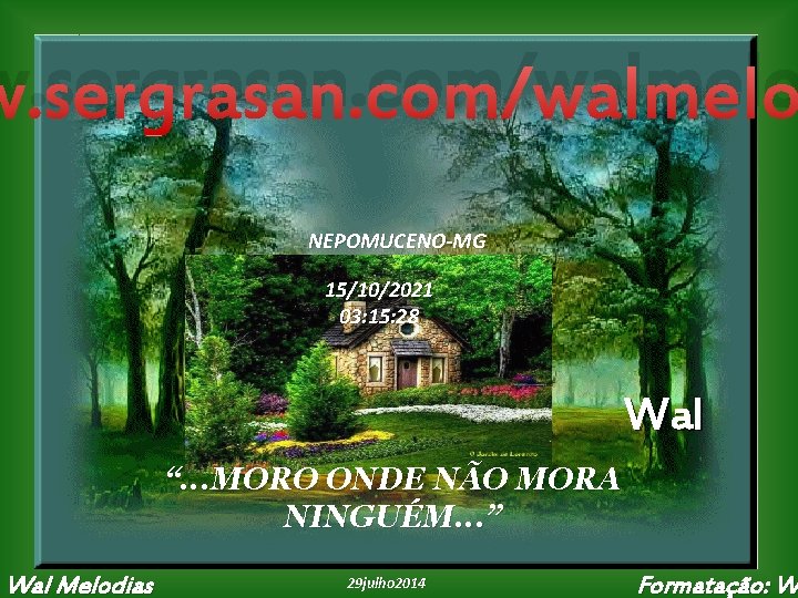 w. sergrasan. com/walmelo NEPOMUCENO-MG 15/10/2021 03: 15: 28 Wal “. . . MORO ONDE