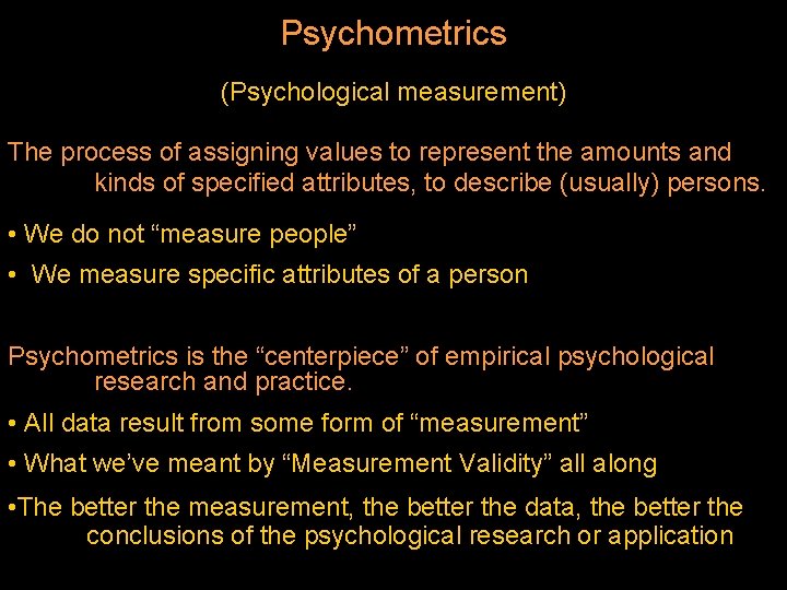 Psychometrics (Psychological measurement) The process of assigning values to represent the amounts and kinds