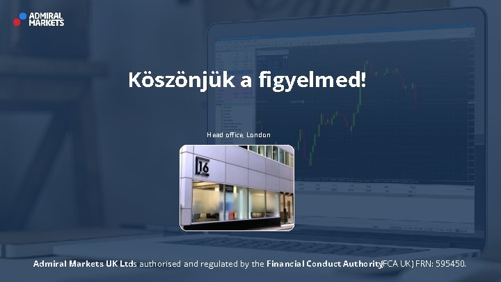 Köszönjük a figyelmed! Head office, London Admiral Markets UK Ltdis authorised and regulated by