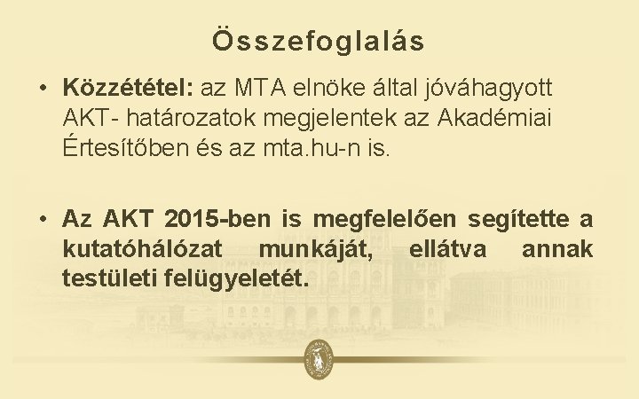 Összefoglalás • Közzététel: az MTA elnöke által jóváhagyott AKT- határozatok megjelentek az Akadémiai Értesítőben
