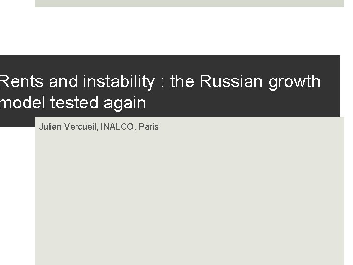 Rents and instability : the Russian growth model tested again Julien Vercueil, INALCO, Paris