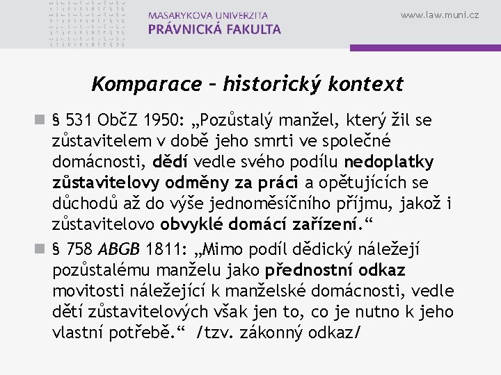 www. law. muni. cz Komparace – historický kontext n § 531 ObčZ 1950: „Pozůstalý