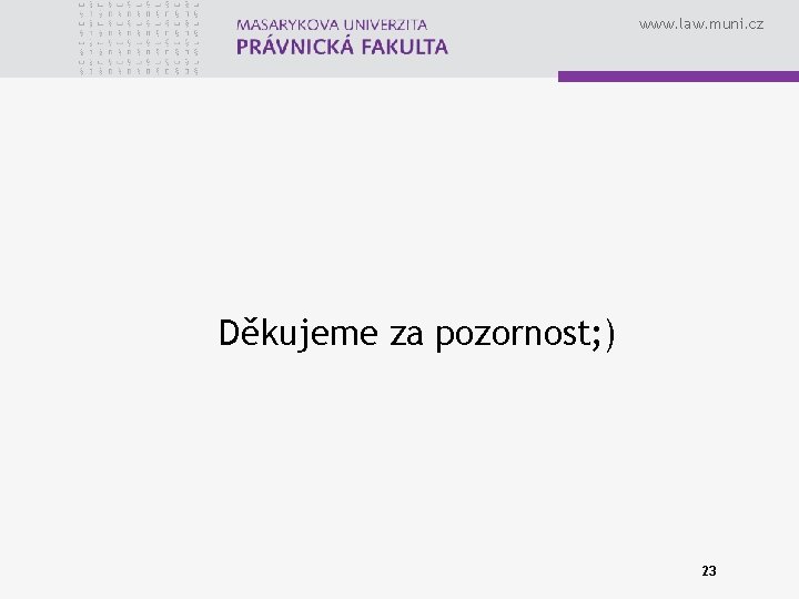 www. law. muni. cz Děkujeme za pozornost; ) 23 