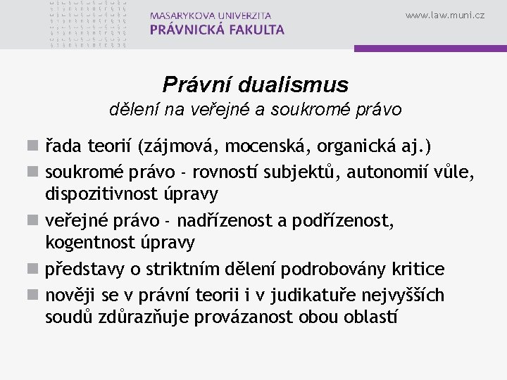 www. law. muni. cz Právní dualismus dělení na veřejné a soukromé právo n řada