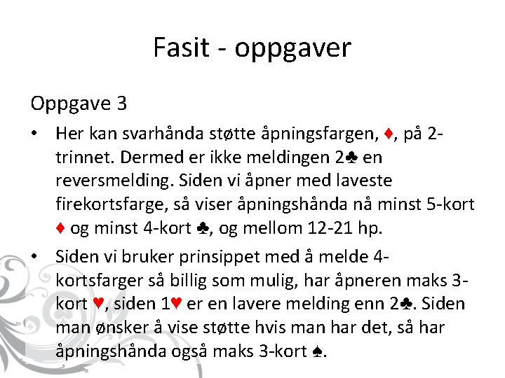 Fasit - oppgaver Oppgave 3 • Her kan svarhånda støtte åpningsfargen, ♦, på 2