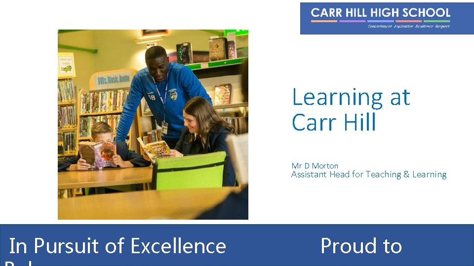 Learning at Carr Hill Mr D Morton Assistant Head for Teaching & Learning In