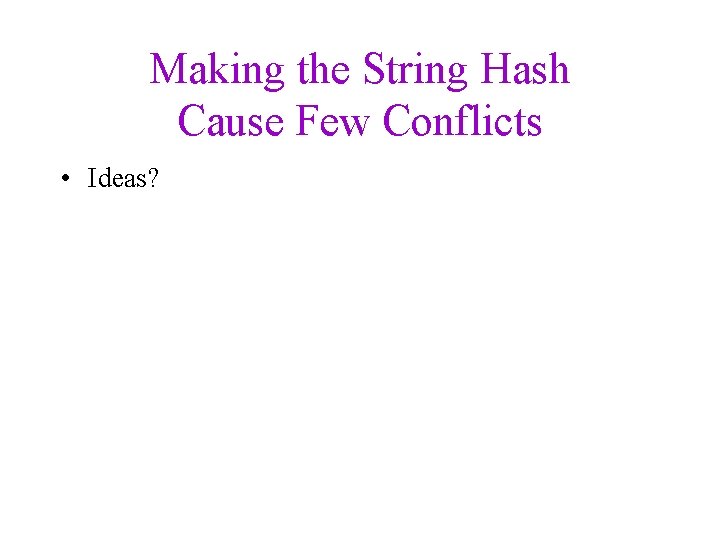 Making the String Hash Cause Few Conflicts • Ideas? 