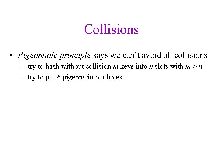 Collisions • Pigeonhole principle says we can’t avoid all collisions – try to hash