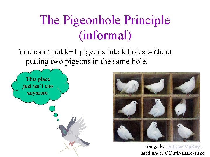 The Pigeonhole Principle (informal) You can’t put k+1 pigeons into k holes without putting