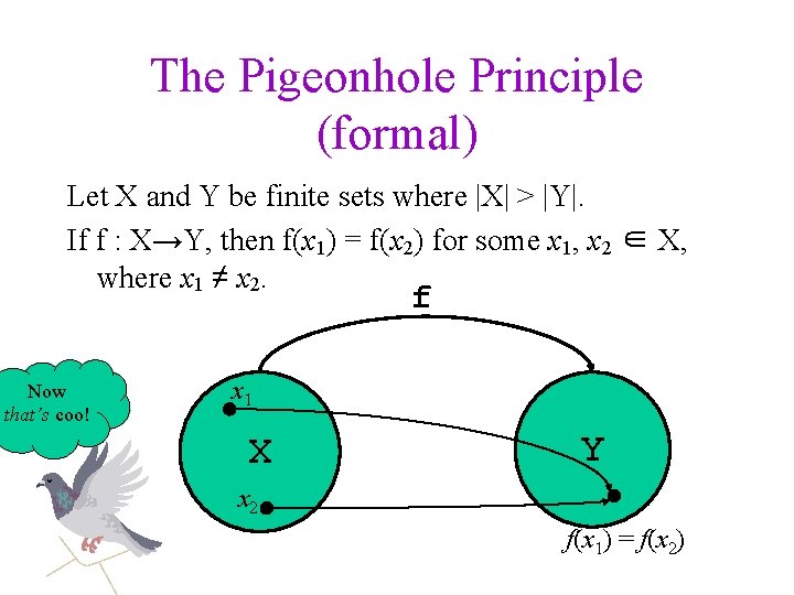 The Pigeonhole Principle (formal) Let X and Y be finite sets where |X| >