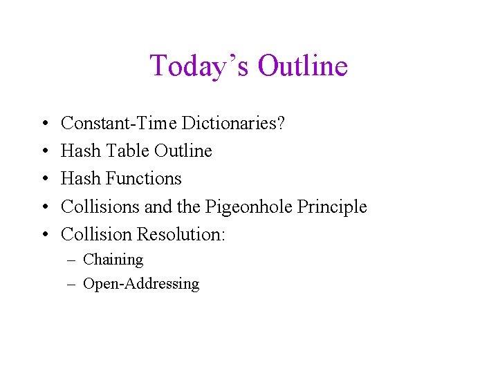 Today’s Outline • • • Constant-Time Dictionaries? Hash Table Outline Hash Functions Collisions and