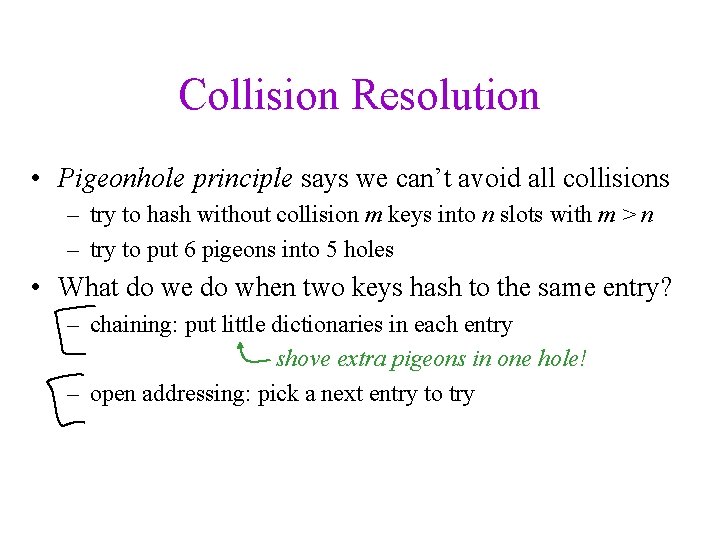 Collision Resolution • Pigeonhole principle says we can’t avoid all collisions – try to