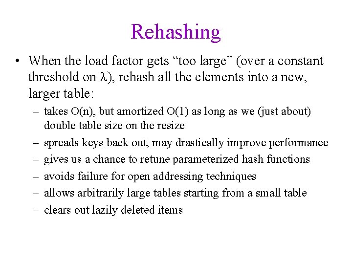 Rehashing • When the load factor gets “too large” (over a constant threshold on