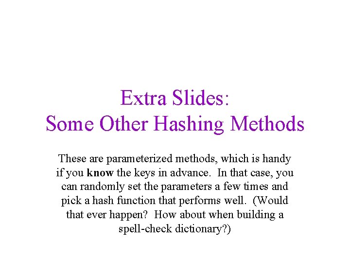 Extra Slides: Some Other Hashing Methods These are parameterized methods, which is handy if