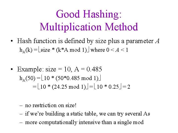 Good Hashing: Multiplication Method • Hash function is defined by size plus a parameter