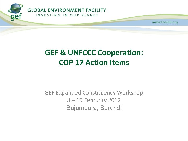 GEF & UNFCCC Cooperation: COP 17 Action Items GEF Expanded Constituency Workshop 8 –