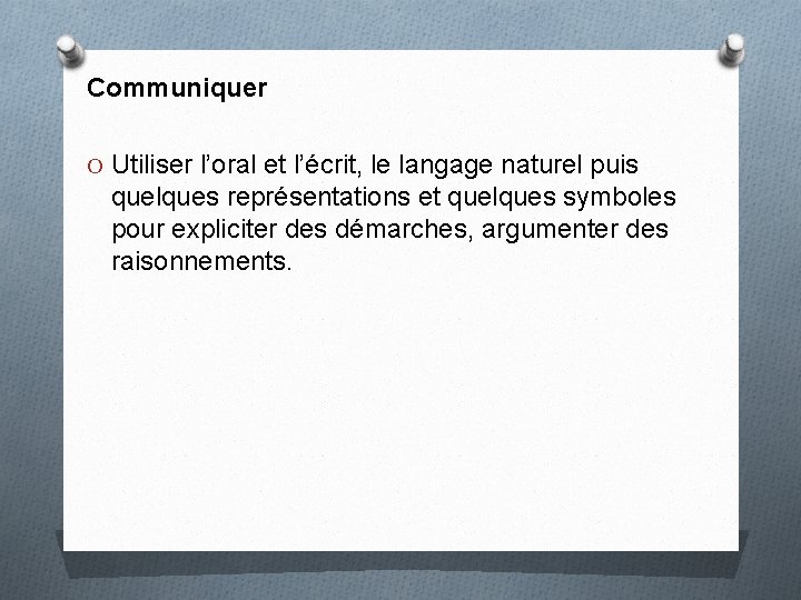 Communiquer O Utiliser l’oral et l’écrit, le langage naturel puis quelques représentations et quelques