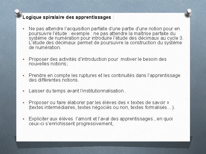 Logique spiralaire des apprentissages : • Ne pas attendre l’acquisition parfaite d’une partie d’une