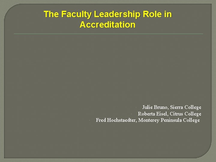 The Faculty Leadership Role in Accreditation Julie Bruno, Sierra College Roberta Eisel, Citrus College