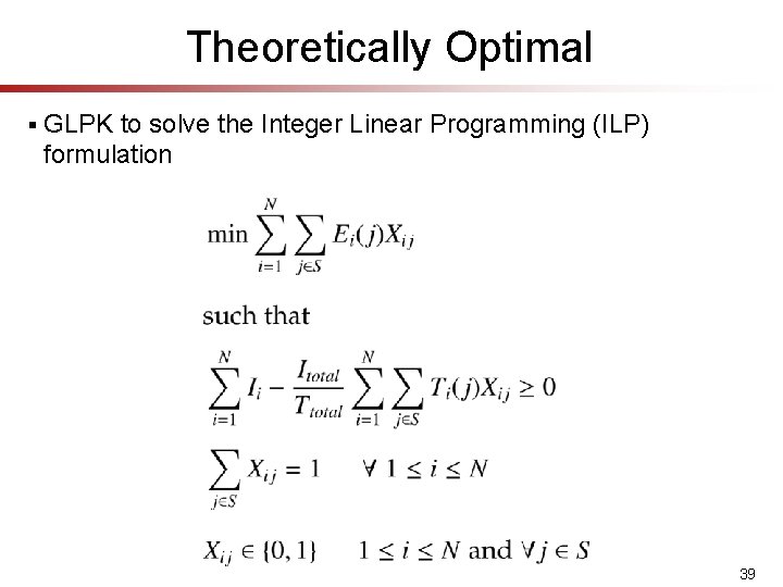 Theoretically Optimal § GLPK to solve the Integer Linear Programming (ILP) formulation 39 