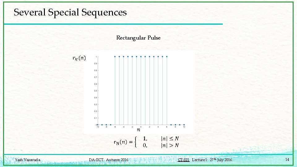 Several Special Sequences Rectangular Pulse Yash Vasavada DA-IICT. Autumn 2016 CT-321. Lecture 1: 27