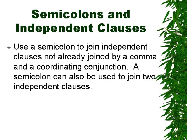 Semicolons and Independent Clauses Use a semicolon to join independent clauses not already joined