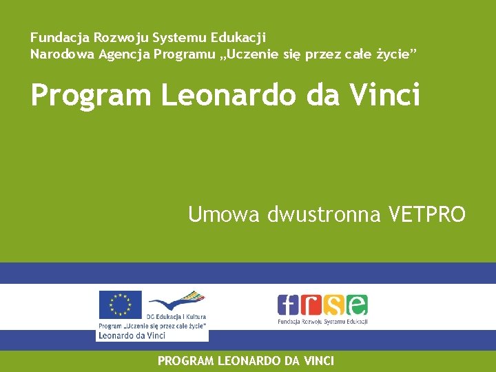 Fundacja Rozwoju Systemu Edukacji Narodowa Agencja Programu „Uczenie się przez całe życie” Program Leonardo