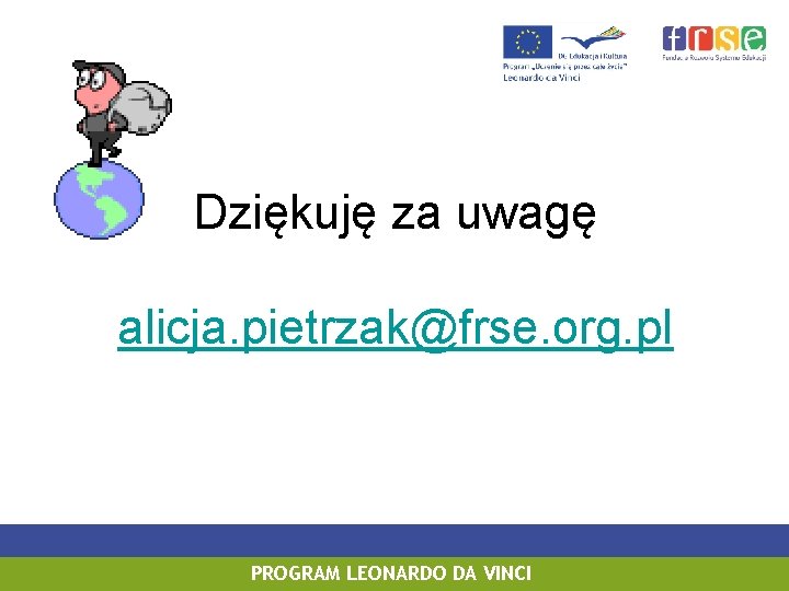 Dziękuję za uwagę alicja. pietrzak@frse. org. pl PROGRAM LEONARDO DA VINCI 