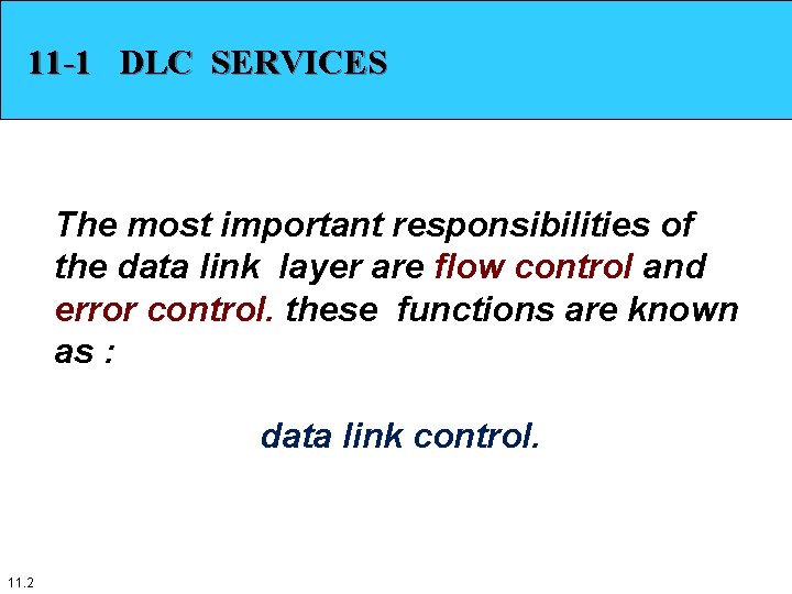 11 -1 DLC SERVICES The most important responsibilities of the data link layer are