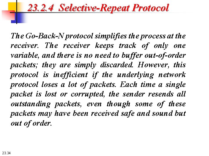 23. 2. 4 Selective-Repeat Protocol The Go-Back-N protocol simplifies the process at the receiver.