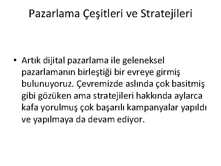 Pazarlama Çeşitleri ve Stratejileri • Artık dijital pazarlama ile geleneksel pazarlamanın birleştiği bir evreye
