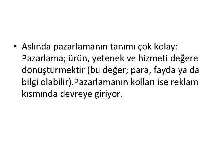  • Aslında pazarlamanın tanımı çok kolay: Pazarlama; ürün, yetenek ve hizmeti değere dönüştürmektir