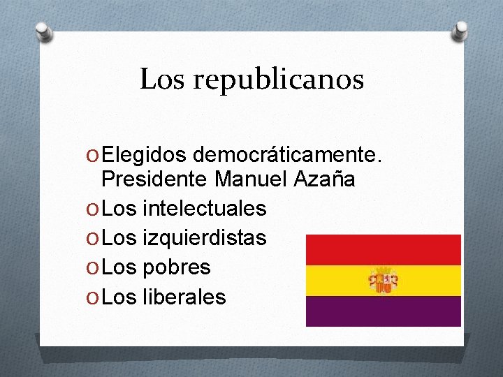 Los republicanos O Elegidos democráticamente. Presidente Manuel Azaña O Los intelectuales O Los izquierdistas