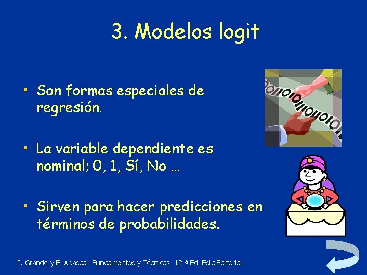 3. Modelos logit • Son formas especiales de regresión. • La variable dependiente es