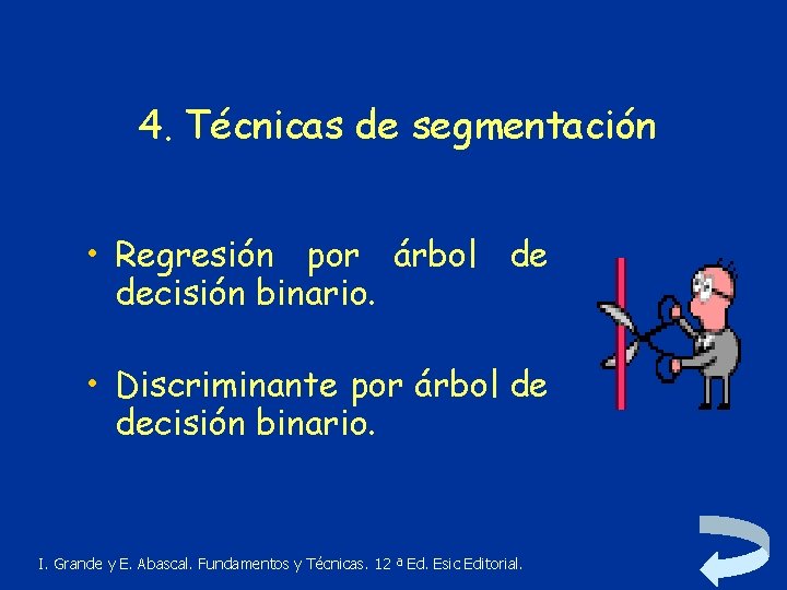 4. Técnicas de segmentación • Regresión por árbol de decisión binario. • Discriminante por
