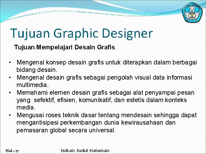 Tujuan Graphic Designer Tujuan Mempelajari Desain Grafis • Mengenal konsep desain grafis untuk diterapkan