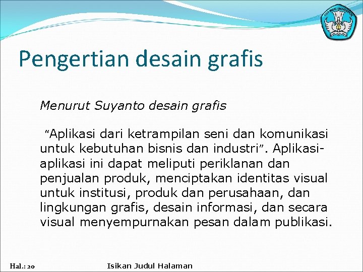 Pengertian desain grafis Menurut Suyanto desain grafis “Aplikasi dari ketrampilan seni dan komunikasi untuk