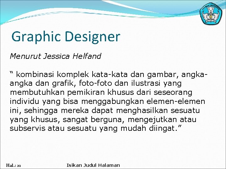 Graphic Designer Menurut Jessica Helfand “ kombinasi komplek kata-kata dan gambar, angka dan grafik,