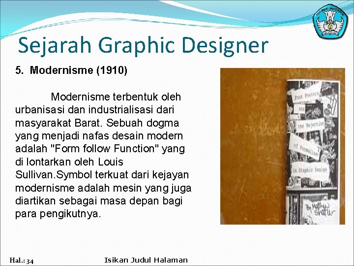 Sejarah Graphic Designer 5. Modernisme (1910) Modernisme terbentuk oleh urbanisasi dan industrialisasi dari masyarakat