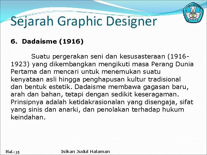 Sejarah Graphic Designer 6. Dadaisme (1916) Suatu pergerakan seni dan kesusasteraan (19161923) yang dikembangkan