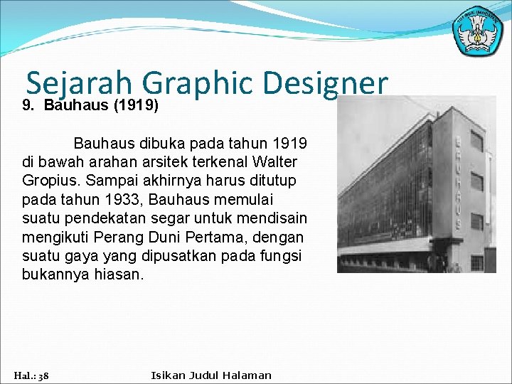 Sejarah Graphic Designer 9. Bauhaus (1919) Bauhaus dibuka pada tahun 1919 di bawah arahan